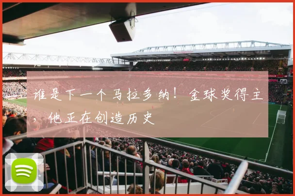 谁是下一个马拉多纳！金球奖得主，他正在创造历史
