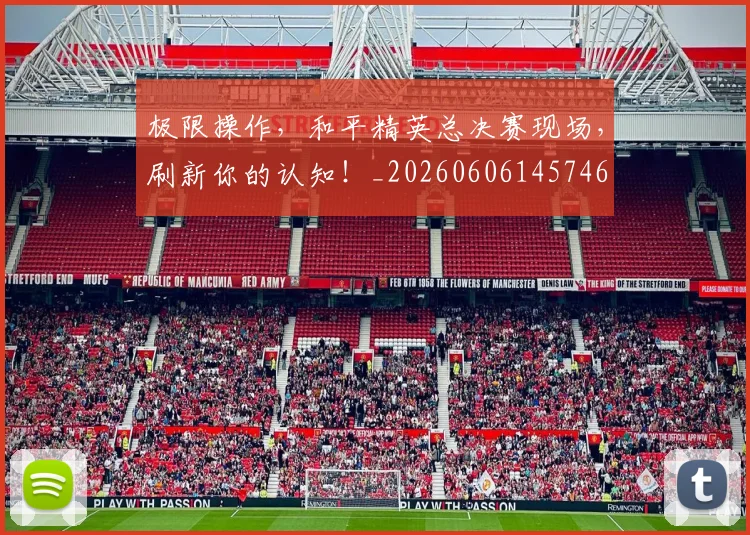 极限操作，和平精英总决赛现场，刷新你的认知！_20260606145746